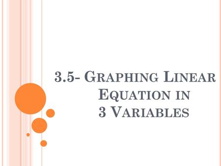 3.5- G RAPHING L INEAR E QUATION IN 3 V ARIABLES.