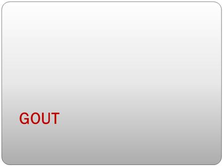 GOUT. By Prof. Azza El- Medany Dr. Osama Yousf OBJECTIVES At the end of lectures students should : Define gout Describe outlines of treatment Describe.