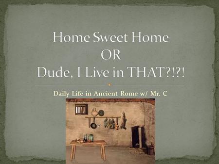 Daily Life in Ancient Rome w/ Mr. C. The earliest Romans living on the Palatine hill were essentially farmers and shepherds, wearing animal skins as clothing.