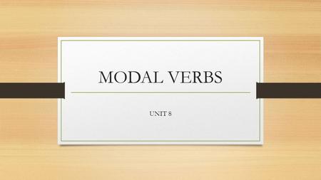 MODAL VERBS UNIT 8. If we are certain about something To talk about the present: “MUST + Infinitive” or “CAN’T + Infinitive” Example: He must be a doctor.