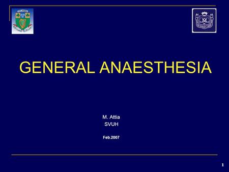 GENERAL ANAESTHESIA M. Attia SVUH Feb.2007.