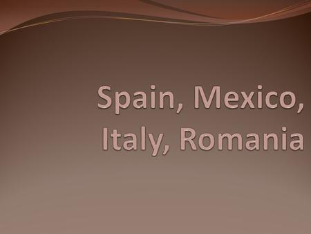 Basic Overview Populations: Spain:45,966,925 Mexico: 111,211,789 Italy: 60,157,214 Romania: 21,504,442 size: Mexico: The country's total area is 1,972,550.