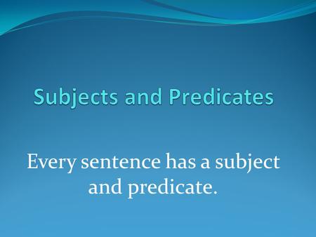 Every sentence has a subject and predicate.. The subject tells whom or what the sentence is about. Little Miss Muffett sat on a tuffett.