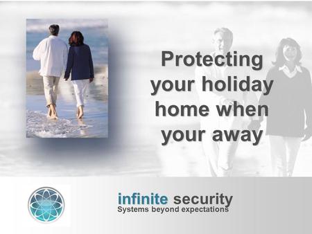 Protecting your holiday home when your away infinite infinite security Systems beyond expectations.