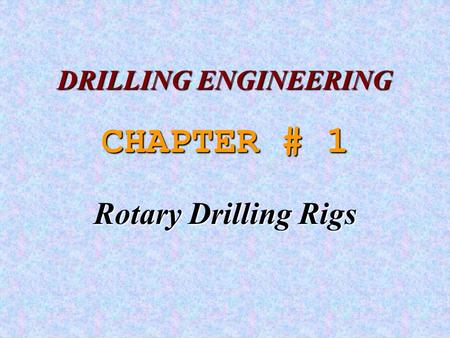 DRILLING ENGINEERING CHAPTER # 1 Rotary Drilling Rigs.