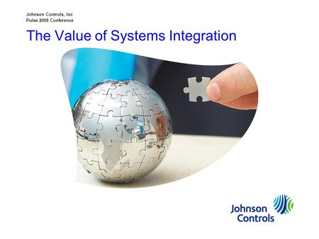 The Value of Systems Integration Johnson Controls, Inc Pulse 2008 Conference.