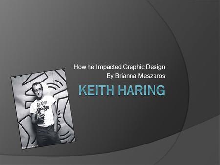 How he Impacted Graphic Design By Brianna Meszaros.