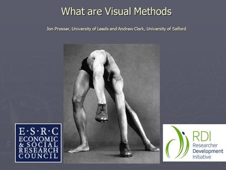 What are Visual Methods Jon Prosser, University of Leeds and Andrew Clark, University of Salford.