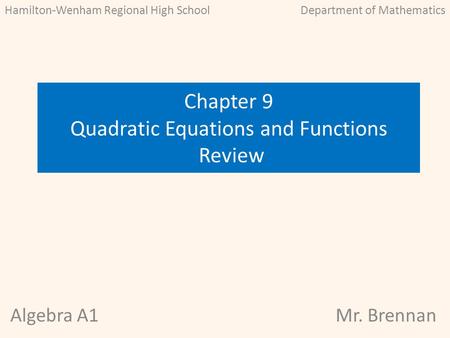 Algebra A1Mr. Brennan Chapter 9 Quadratic Equations and Functions Review Hamilton-Wenham Regional High SchoolDepartment of Mathematics.