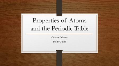 Properties of Atoms and the Periodic Table