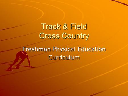 Track & Field Cross Country Freshman Physical Education Curriculum.