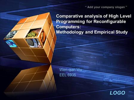 LOGO “ Add your company slogan ” Comparative analysis of High Level Programming for Reconfigurable Computers: Methodology and Empirical Study Wen-qian.