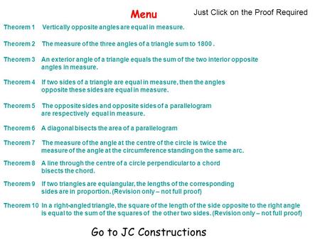 Menu Theorem 1 Vertically opposite angles are equal in measure. Theorem 2 The measure of the three angles of a triangle sum to 1800. Theorem 3 An exterior.