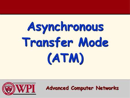 Asynchronous Transfer Mode (ATM) Advanced Computer Networks.