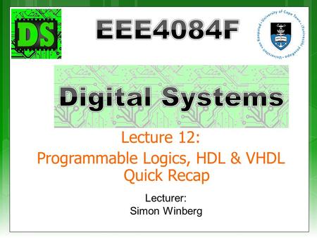 Lecture 12: Programmable Logics, HDL & VHDL Quick Recap Lecturer: Simon Winberg.