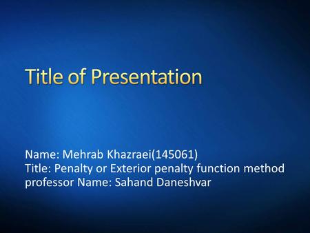 Name: Mehrab Khazraei(145061) Title: Penalty or Exterior penalty function method professor Name: Sahand Daneshvar.