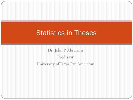 Dr. John P. Abraham Professor University of Texas Pan American Statistics in Theses.