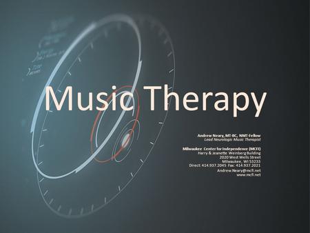 Music Therapy Andrew Neary, MT-BC, NMT-Fellow Lead Neurologic Music Therapist Milwaukee Center for Independence (MCFI) Harry & Jeanette Weinberg Building.