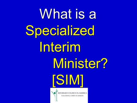 What is a SpecializedInterimMinister?[SIM]. SpecializedInterimMinister?[SIM] A Specialized Interim Minister is an ordained pastor: TrainedTrained to lead.