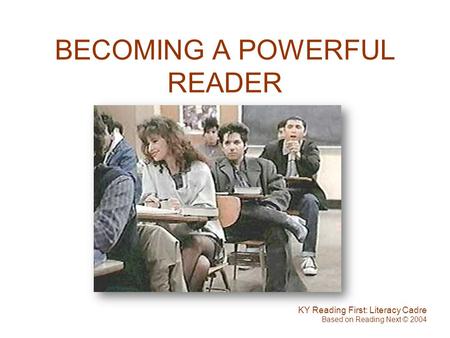 BECOMING A POWERFUL READER KY Reading First: Literacy Cadre Based on Reading Next © 2004.