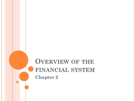 O VERVIEW OF THE FINANCIAL SYSTEM Chapter 2. 2.2 A N O VERVIEW OF THE F INANCIAL S YSTEM Primary Function of the Financial System is Financial Intermediation.