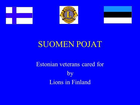 SUOMEN POJAT Estonian veterans cared for by Lions in Finland.