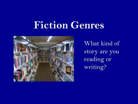 Fiction Genres What kind of story are you reading or writing?