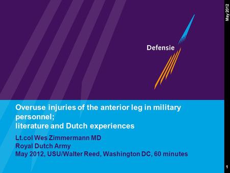 1 May 2012 Overuse injuries of the anterior leg in military personnel; literature and Dutch experiences Lt.col Wes Zimmermann MD Royal Dutch Army May 2012,