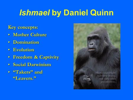 Ishmael by Daniel Quinn Key concepts: Mother CultureMother Culture DominationDomination EvolutionEvolution Freedom & CaptivityFreedom & Captivity Social.