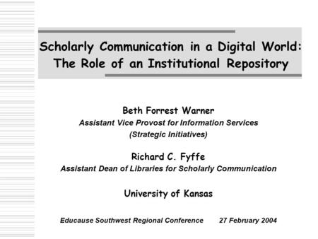 Scholarly Communication in a Digital World: The Role of an Institutional Repository Beth Forrest Warner Assistant Vice Provost for Information Services.