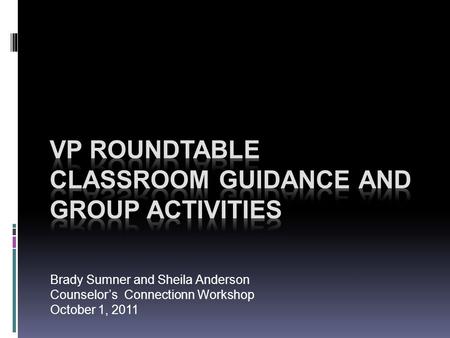 Brady Sumner and Sheila Anderson Counselor’s Connectionn Workshop October 1, 2011.