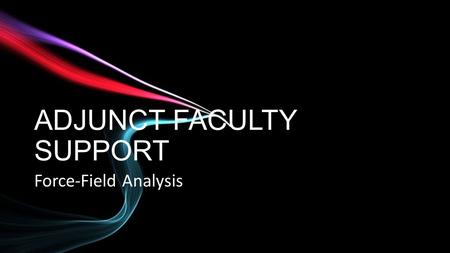 ADJUNCT FACULTY SUPPORT Force-Field Analysis. Change management technique created by Kurt Lewin Often used as a decision-making tool Examines the forces.