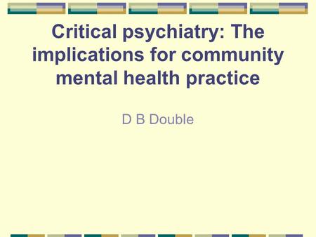 Critical psychiatry: The implications for community mental health practice D B Double.