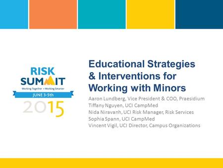 Educational Strategies & Interventions for Working with Minors Aaron Lundberg, Vice President & COO, Praesidium Tiffany Nguyen, UCI CampMed Nida Niravanh,