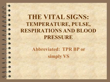 THE VITAL SIGNS: TEMPERATURE, PULSE, RESPIRATIONS AND BLOOD PRESSURE