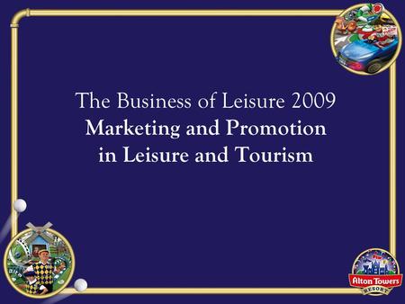 The Business of Leisure 2009 Marketing and Promotion in Leisure and Tourism.