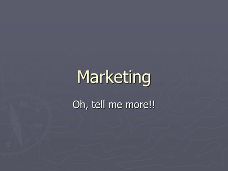 Marketing Oh, tell me more!!. Marketing ► Set of processes for creating, communicating, and delivering value to customers for improving customer relationships….ok.