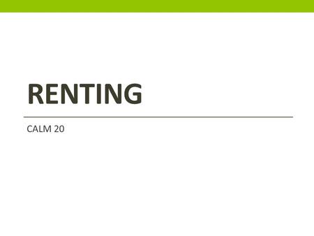 RENTING CALM 20. What is rent? Rent: The payment a tenant makes to the landlord, usually each month, for the right to live in that apartment or house.