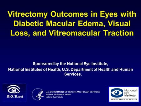 Vitrectomy Outcomes in Eyes with Diabetic Macular Edema, Visual Loss, and Vitreomacular Traction Sponsored by the National Eye Institute, National Institutes.