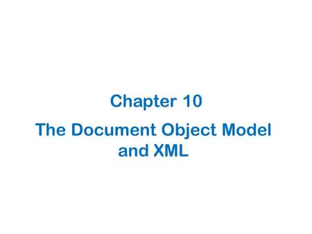 The Document Object Model and XML Chapter 10. 10.1 The Document Object Model: DOM.