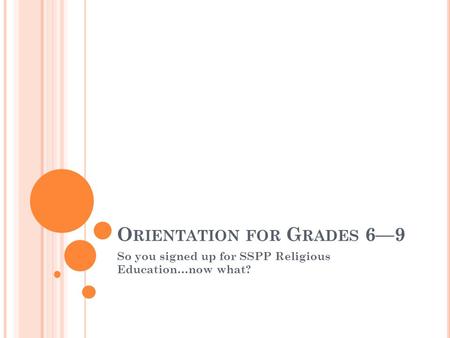 O RIENTATION FOR G RADES 6—9 So you signed up for SSPP Religious Education…now what?