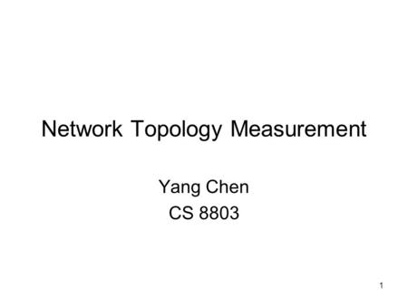 1 Network Topology Measurement Yang Chen CS 8803.