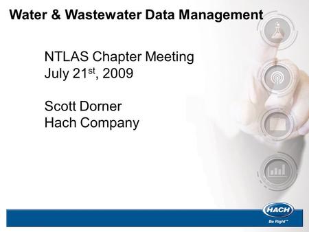 Water & Wastewater Data Management NTLAS Chapter Meeting July 21 st, 2009 Scott Dorner Hach Company.