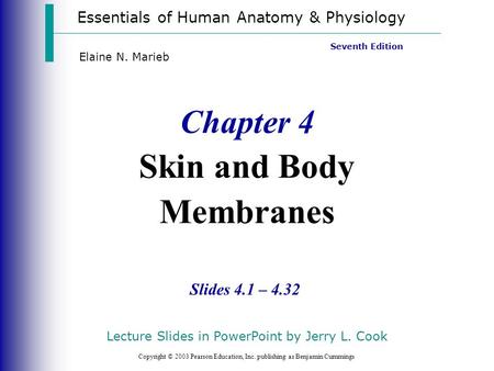 Essentials of Human Anatomy & Physiology Copyright © 2003 Pearson Education, Inc. publishing as Benjamin Cummings Slides 4.1 – 4.32 Seventh Edition Elaine.