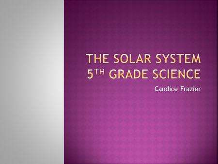 Candice Frazier.  §112.7. Science, Grade 5  (4)Science is a way of learning about the natural world. Students should know how science has built a vast.