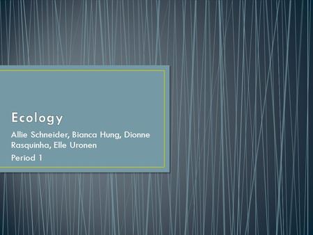 Allie Schneider, Bianca Hung, Dionne Rasquinha, Elle Uronen Period 1.