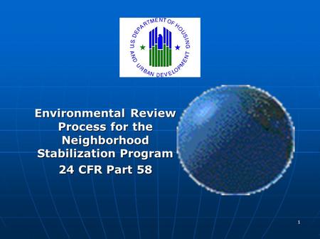 1 Environmental Review Process for the Neighborhood Stabilization Program 24 CFR Part 58.