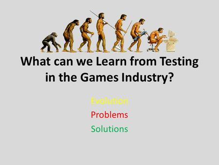 What can we Learn from Testing in the Games Industry? Evolution Problems Solutions.