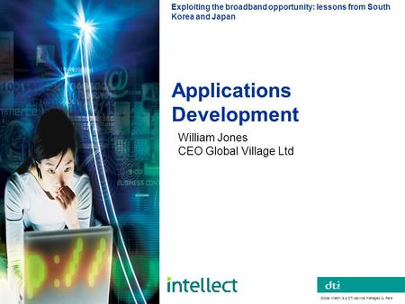 Applications Development Global Watch is a DTI service managed by Pera Exploiting the broadband opportunity: lessons from South Korea and Japan William.