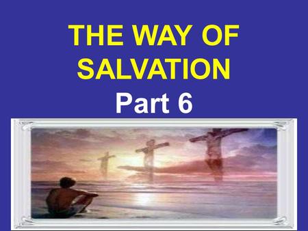 8/6/20151 THE WAY OF SALVATION Part 6. 8/6/20152 Biblical Baptism God has provided us a Saviour in Jesus Christ. In grace He offers us the pardon or forgiveness.